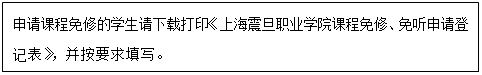 文本框:申請課程免修的學生請下載打印《沐鸣娱乐課程免修🥉、免聽申請登記表》，並按要求填寫👩🏻‍💻。